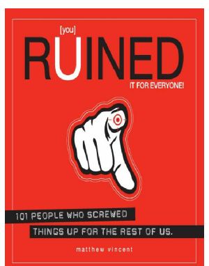 [You] Ruined It for Everyone! · 101 People Who Screwed Things Up for the Rest of Us